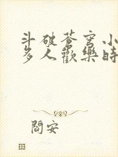 斗破苍穹小医仙多人欢乐时光