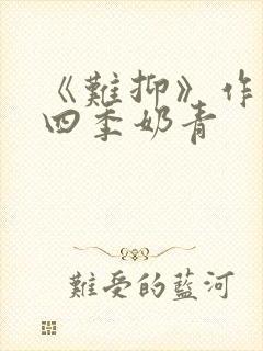 《难抑》作者:四季奶青