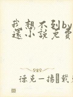 我想不到by孟还小说免费阅读