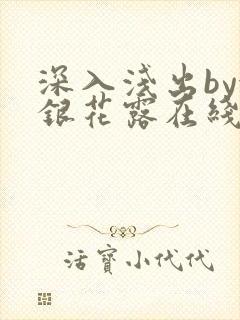 深入浅出by金银花露在线全文免费阅读