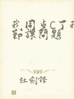 我同桌C了我一节课问题