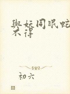 与妖同眠蛇王惹不得