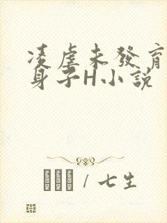 凌虐未发育的小身子H小说