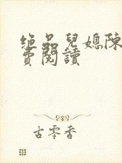 绝品儿媳陈婷免费阅读