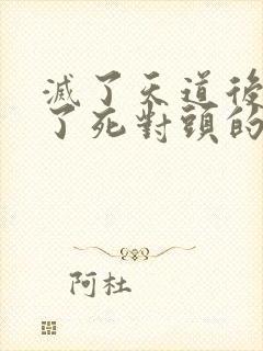 灭了天道后我成了死对头的师妹