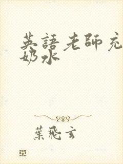 英语老师充足的奶水