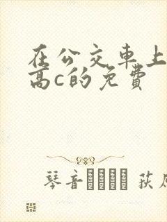 在公交车上弄到高c的免费