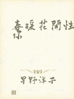 春暖花开性8有你