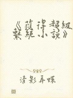 《获得超级胬肉系统小说》