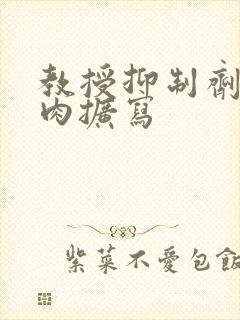 教授抑制剂要吗肉扩写