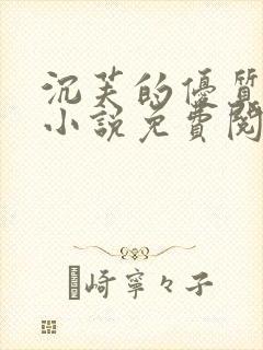 沉芙的优质攻略小说免费阅读笔趣阁