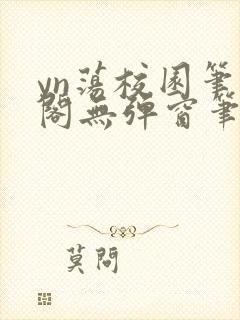 yn荡校园笔趣阁无弹窗笔趣阁