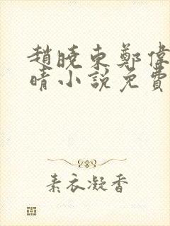 赵晓东郑伟吴雪晴小说免费阅读