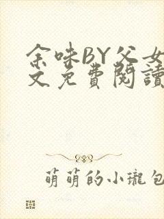 余味BY父女全文免费阅读