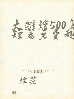 大杂烩500篇短篇免费趣笔阁在