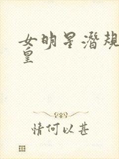女明星潜规则之皇
