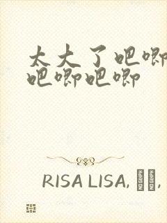 太大了吧唧吧唧吧唧吧唧