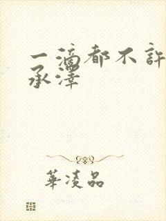 一滴都不许漏魏承泽