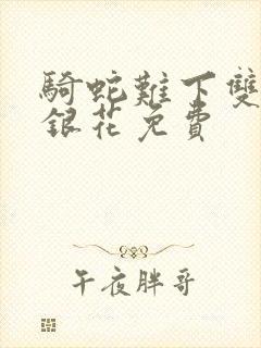 骑蛇难下双+金银花免费