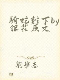 骑蛇难下by金银花原文