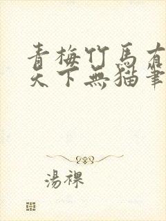 青梅竹马有时尽天下无猫笔趣阁