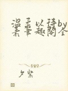 温柔以待by吃素笔趣阁全文免费阅读