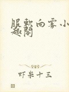 服软向雾小说笔趣阁