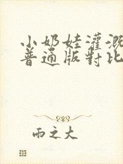 小奶娃灌溉记与普通版对比