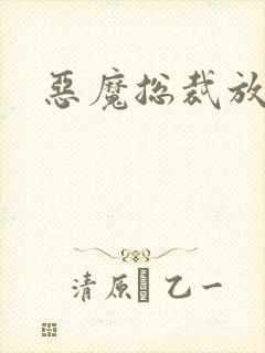 恶魔总裁放了我