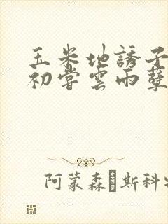 玉米地诱子偷伦初尝云雨孽欲