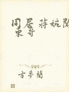 同居 蒋婉闻烬 东哥