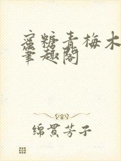 蜜糖青梅木天蓼笔趣阁