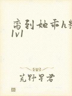 脔到她乖h糙汉1v1