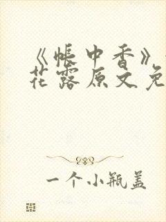 《帐中香》金银花露原文免费无弹窗