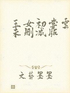 玉女初尝云雨清未删减版