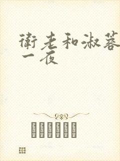 卫老和淑蓉销魂一夜