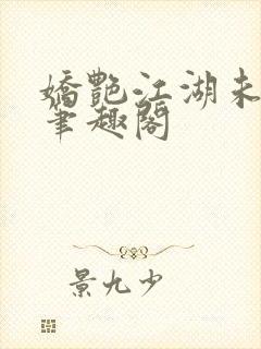 娇艳江湖未删节笔趣阁