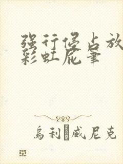 强行侵占放了个彩虹屁笔