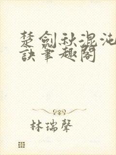 楚剑秋混沌天帝诀笔趣阁