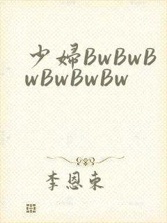 少妇BwBwBwBwBwBw