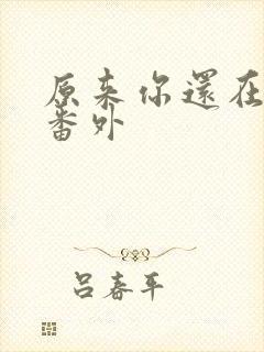 原来你还在这里番外