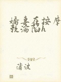 娇妻在按摩师调教沦陷h