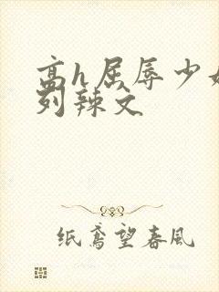 高h屈辱少妇系列辣文