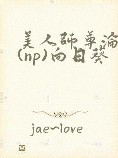 美人师尊沦陷记(np)向日葵