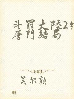 斗罗大陆2绝世唐门结局