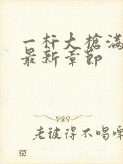 一杆大枪满屋扫最新章节