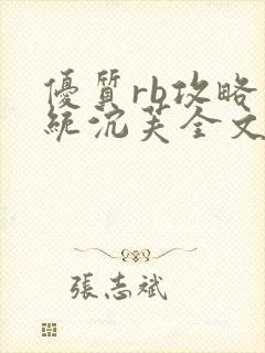 优质rb攻略系统沉芙全文免费阅读在