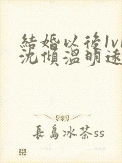 结婚以后1v1沈倾温明远