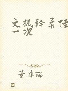 文枫干柔佳的第一次