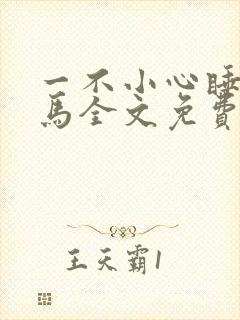 一不小心睡了竹马全文免费阅读